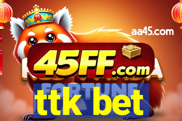 ttk bet